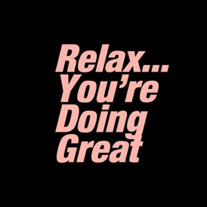 Relax, You're Doing Great