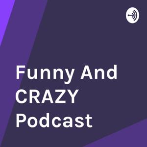 Funny And CRAZY Podcast