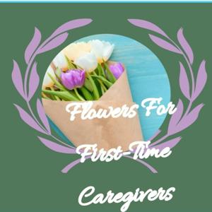 Flowers For First Time Caregivers