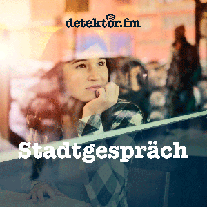 Stadtgespräch by detektor.fm – Das Podcast-Radio