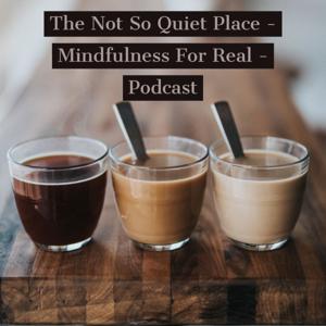 The Not So Quiet Place - Mindfulness For Real