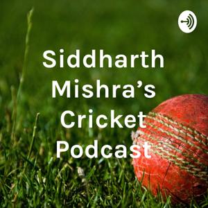 Siddharth Mishra’s Cricket Podcast