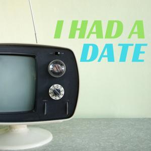 I Had A Date Podcast