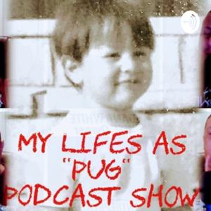 MY LIFE AS "PUG" PODCAST SHOW