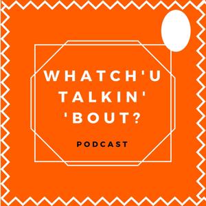 What'chu 'Talkin 'Bout
