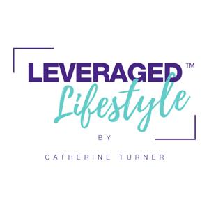 Leveraged Lifestyle Podcast by Catherine Turner