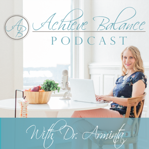 Achieve Balance Podcast with Dr. Arminta