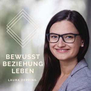 Bewusst Beziehung Leben | Dein Podcast für glückliche Beziehungen by Laura Depping |  Psychologin, Autorin, Rednerin & Coach