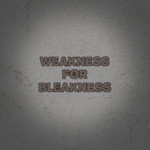 Weakness for Bleakness