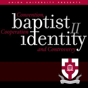 Baptist Identity II: Convention, Cooperation and Controversy by Union University