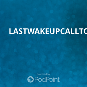 LASTWAKEUPCALLTOTHENATION