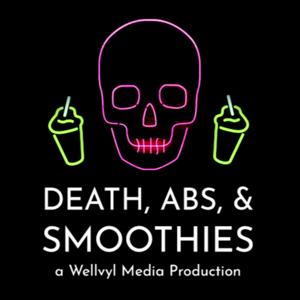 DEATH, ABS, & SMOOTHIES