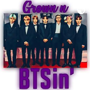 Grown n BTSin': A BTS Podcast