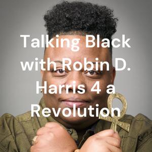 Talking Black with Robin D. Harris 4 a Revolution