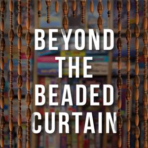 Beyond the Beaded Curtain