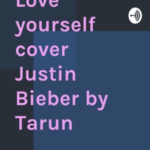 Love yourself cover Justin Bieber by Tarun by Tarun