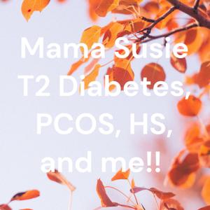 Mama Susie T2 Diabetes, PCOS, HS, and me!!