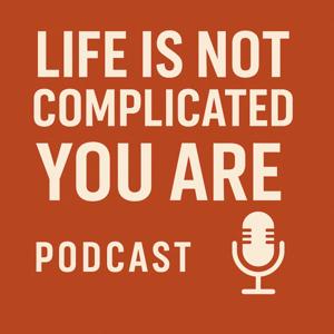 Life Is Not Complicated - YOU ARE