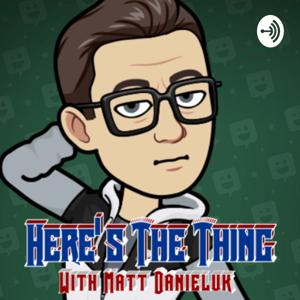 ‘Here’s The Thing’ with Matt Danieluk