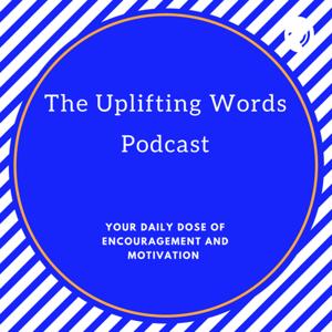 The Uplifting Words Podcast-Your Dose of Motivation and Inspiration by Uplifting Words