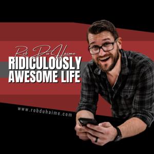 Ridiculously Awesome Life w/ Rob Du Haime