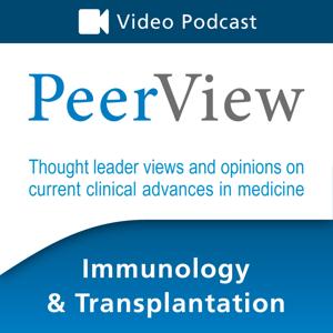 PeerView Immunology & Transplantation CME/CNE/CPE Video Podcast by PVI, PeerView Institute for Medical Education