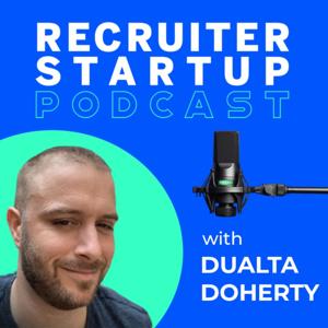 Recruiter Startup - Recruitment Podcast - Hosted by Dualta Doherty