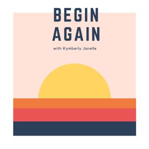 Begin Again with Kymberly Janelle