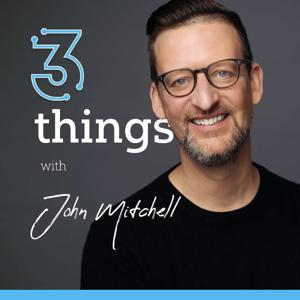 The Three Things Podcast - With John Mitchell