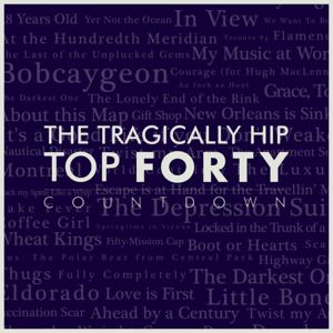 The Tragically Hip Top Forty Countdown by Dewvre podcasts & such.