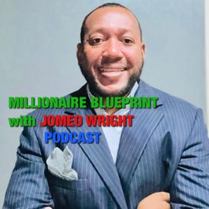 MILLIONAIRE BLUEPRINT with JOMEO WRIGHT PODCAST