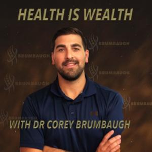 Health is Wealth The Podcast with Dr. Corey Brumbaugh