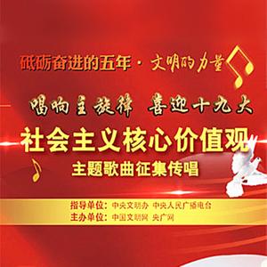 “唱响主旋律 喜迎十九大”社会主义核心价值观主题歌曲征集传唱