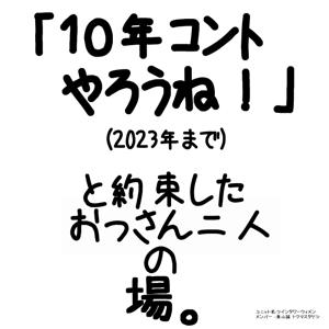 「１０年コントやろうね！」(2023年×→2024年○まで)と約束したおっさん二人の場。