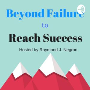 RAYMOND J. NEGRON & "BEYOND FAILURE TO REACH SUCCESS"