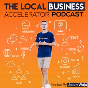 The Local Business Accelerator Podcast By Jason Wojo