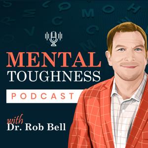 Mental Toughness Podcast With Dr. Rob Bell by Dr. Rob Bell