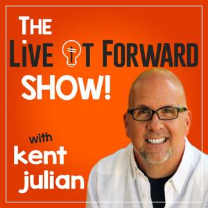 The Live It Forward Show with Kent Julian | Success | High Performance | Personal  Development | E+R=O | Professional Speaker | Online Business