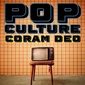 The Pop Culture Coram Deo Podcast!