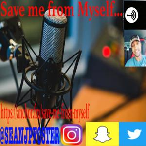 Save Me From Myself: A podcast about life