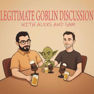 Legitimate Goblin Discussion