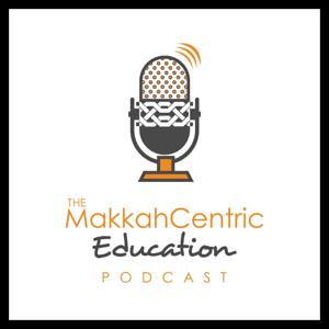 The MakkahCentric Education Podcast