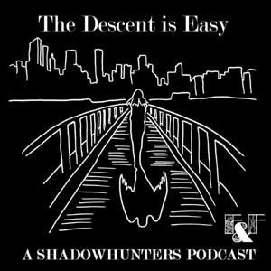 The Descent is Easy: A Shadowhunters Podcast by Fascination and Frustration