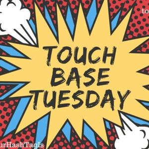 Touch Base Tuesday