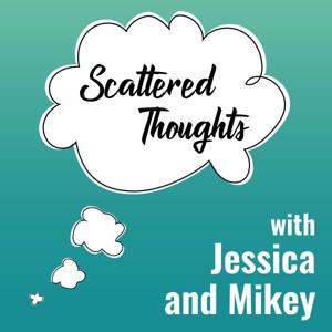 Scattered Thoughts with Jessica and Mikey