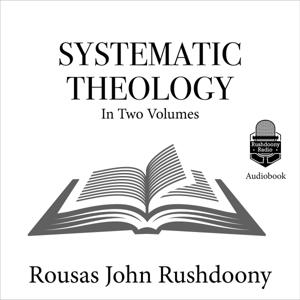 Systematic Theology | Rushdoony Radio