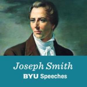 Joseph Smith: BYU Speeches by BYU Speeches