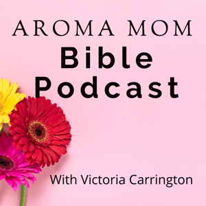 Aroma Mom Bible Study Podcast