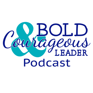 The Bold and Courageous Leader Podcast