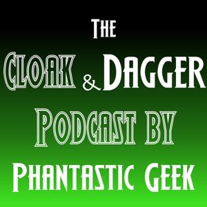 The Cloak and Dagger Podcast by Phantastic Geek by Matt Lafferty and Pieter Ketelaar